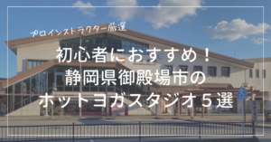 初心者におすすめの御殿場市のホットヨガスタジオ５選