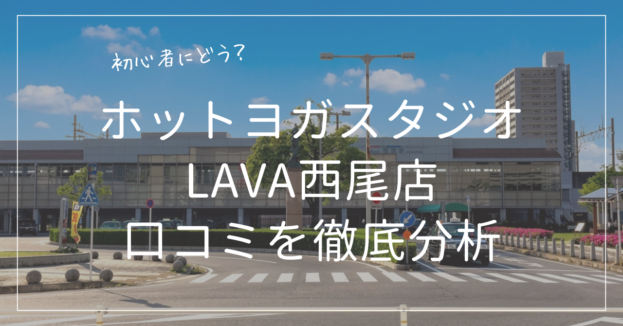 ホットヨガスタジオLAVA(ラバ)西尾店の口コミをプロ目線で徹底分析åç